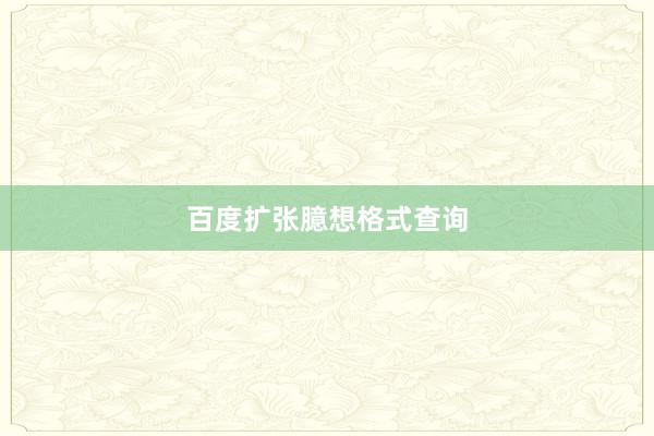 百度扩张臆想格式查询