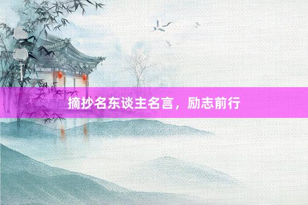 摘抄名东谈主名言，励志前行