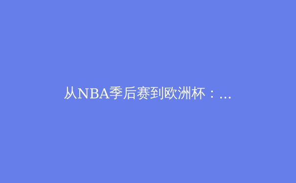从NBA季后赛到欧洲杯：数字化时代体育赛事传播的范式变革 - 2